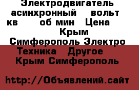 Электродвигатель асинхронный 220вольт 3кв 1500 об.мин › Цена ­ 5 000 - Крым, Симферополь Электро-Техника » Другое   . Крым,Симферополь